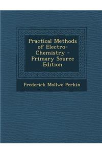 Practical Methods of Electro-Chemistry - Primary Source Edition