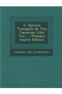 C. Suetoni Tranquilli de Vita Caesarum Libri VIII... - Primary Source Edition