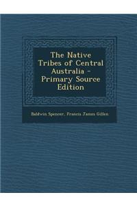 The Native Tribes of Central Australia - Primary Source Edition
