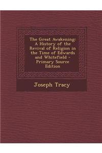 The Great Awakening: A History of the Revival of Religion in the Time of Edwards and Whitefield - Primary Source Edition