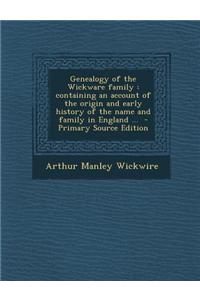 Genealogy of the Wickware Family: Containing an Account of the Origin and Early History of the Name and Family in England ...