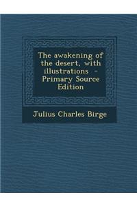 The Awakening of the Desert, with Illustrations - Primary Source Edition