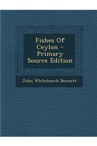 Fishes of Ceylon - Primary Source Edition