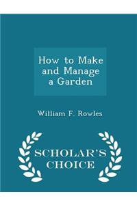 How to Make and Manage a Garden - Scholar's Choice Edition