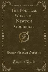 The Poetical Works of Newton Goodrich (Classic Reprint)