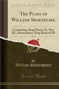 The Plays of William Shakspeare, Vol. 14: Containing, King Henry VI;, Part III., Dissertation; King Richard III (Classic Reprint)