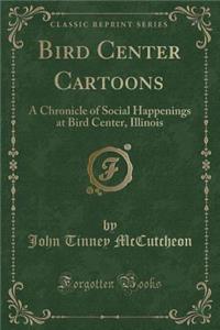 Bird Center Cartoons: A Chronicle of Social Happenings at Bird Center, Illinois (Classic Reprint)