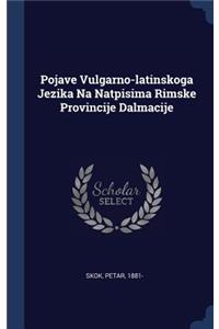 Pojave Vulgarno-latinskoga Jezika Na Natpisima Rimske Provincije Dalmacije