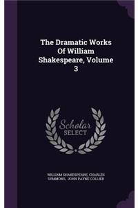 The Dramatic Works of William Shakespeare, Volume 3