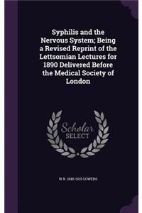 Syphilis and the Nervous System; Being a Revised Reprint of the Lettsomian Lectures for 1890 Delivered Before the Medical Society of London