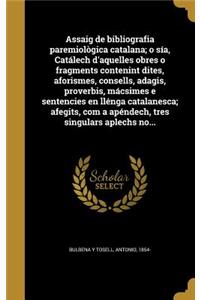 Assaig de bibliografia paremiològica catalana; o sía, Catálech d'aquelles obres o fragments contenint dites, aforismes, consells, adagis, proverbis, mácsimes e sentencies en llénga catalanesca; afegits, com a apéndech, tres singulars aplechs no...