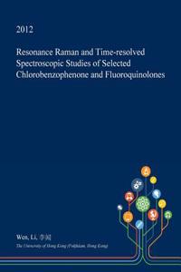 Resonance Raman and Time-Resolved Spectroscopic Studies of Selected Chlorobenzophenone and Fluoroquinolones