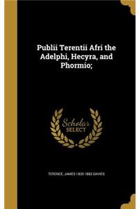 Publii Terentii Afri the Adelphi, Hecyra, and Phormio;