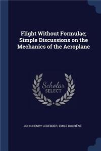 Flight Without Formulae; Simple Discussions on the Mechanics of the Aeroplane