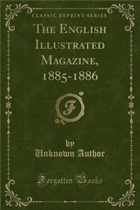 The English Illustrated Magazine, 1885-1886 (Classic Reprint)