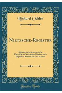 Nietzsche-Register: Alphabetisch-Systematische Ã?bersicht Zu Nietzsches Werken Nach Begriffen, KernsÃ¤tzen Und Namen (Classic Reprint)