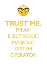 Trust Me, I'm an Electronic Masking System Operator Affirmations Workbook Positive Affirmations Workbook. Includes: Mentoring Questions, Guidance, Supporting You.