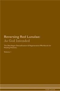 Reversing Red Lunulae: As God Intended the Raw Vegan Plant-Based Detoxification & Regeneration Workbook for Healing Patients. Volume 1