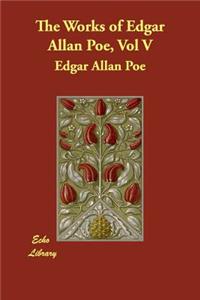 The Works of Edgar Allan Poe, Vol V