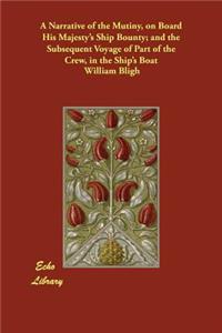 A Narrative of the Mutiny, on Board His Majesty's Ship Bounty; and the Subsequent Voyage of Part of the Crew, in the Ship's Boat