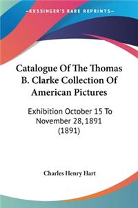 Catalogue Of The Thomas B. Clarke Collection Of American Pictures