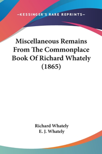 Miscellaneous Remains From The Commonplace Book Of Richard Whately (1865)