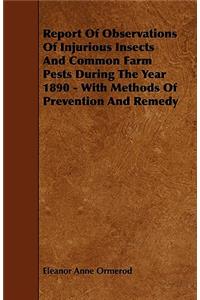 Report Of Observations Of Injurious Insects And Common Farm Pests During The Year 1890 - With Methods Of Prevention And Remedy