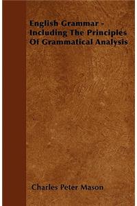 English Grammar - Including The Principles Of Grammatical Analysis