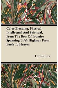 Color Blending, Physical, Intellectual And Spiritual, From The Bow Of Promise Spanning Life's Highway From Earth To Heaven