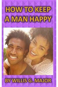 How To Keep A Man Happy