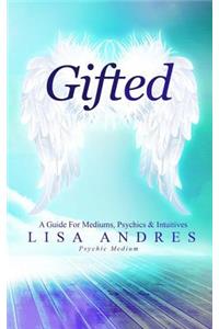 Gifted - A Guide for Mediums, Psychics & Intuitives