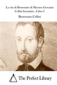 vita di Benvenuto di Maestro Giovanni Cellini fiorentino - Libro I