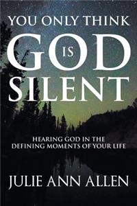 You Only Think God Is Silent