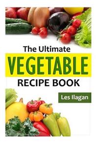 The Ultimate Vegetable Recipe Book