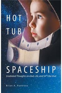 Hot Tub Spaceship: Irradiated Thoughts on God, Life, and $#*! Like That