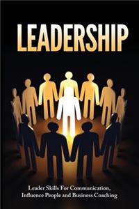 Leadership: Leadership Skills for Communication, Influencing People, and Business Coaching