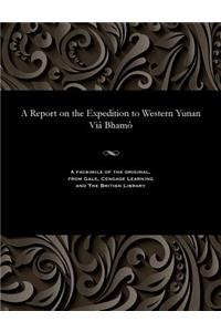 Report on the Expedition to Western Yunan VIâ Bhamô