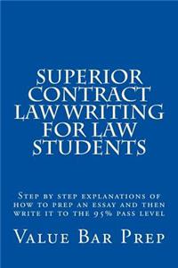 Superior Contract Law Writing for Law Students: Step by Step Explanations of How to Prep an Essay and Then Write It to the 95% Pass Level