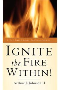 Ignite The Fire Within!