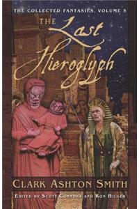Collected Fantasies of Clark Ashton Smith Volume 5: The Last Hieroglyph