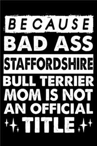 Because Bad Ass Staffordshire Bull Terrier Mom is not an official Title