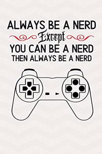 Always Be A Nerd Except You Can Be A Nerd Then Always Be A Nerd