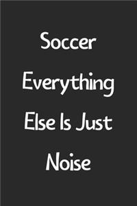 Soccer Everything Else Is Just Noise