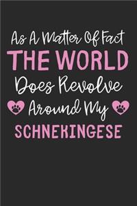As A Matter Of Fact The World Does Revolve Around My Schnekingese