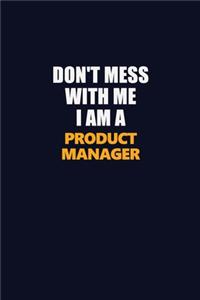 Don't Mess With Me I Am A Product Manager