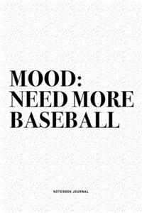 Mood: Need More Baseball: A 6x9 Inch Diary Notebook Journal With A Bold Text Font Slogan On A Matte Cover and 120 Blank Lined Pages Makes A Great Alternat