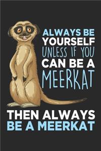 Always be yourself unless if you can be a meerkat