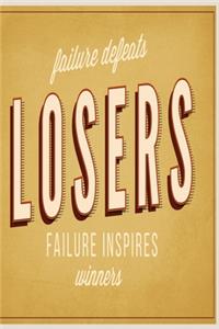 Failure defeats losers - failures inspires winners