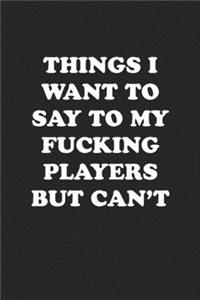 Things I Want to Say to My Fucking Players But Can't