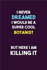 I Never Dreamed I would Be A Super Cool Botanist But Here I Am Killing It